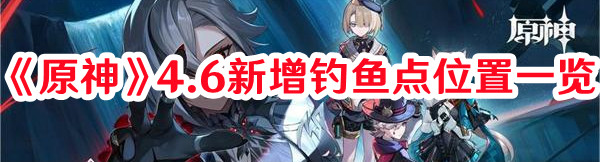 《原神》4.6新增釣魚點位置一覽