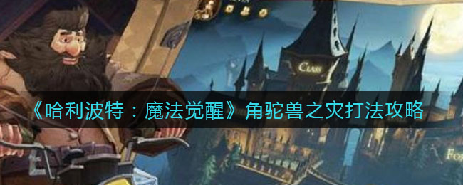 《哈利波特：魔法覺醒》角駝獸之災(zāi)打法推薦