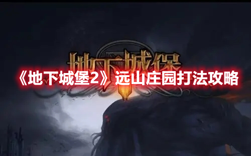 《地下城堡2》遠(yuǎn)山莊園打法攻略
