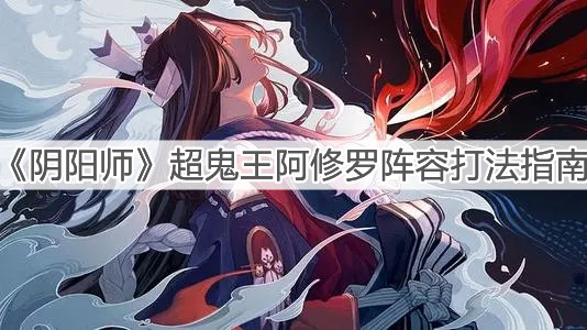 《陰陽師》超鬼王阿修羅陣容打法指南