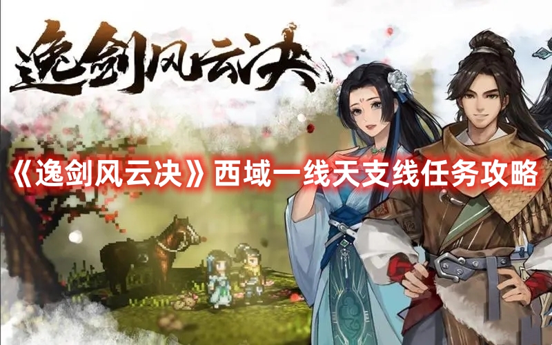 《逸劍風云決》西域一線天支線任務攻略