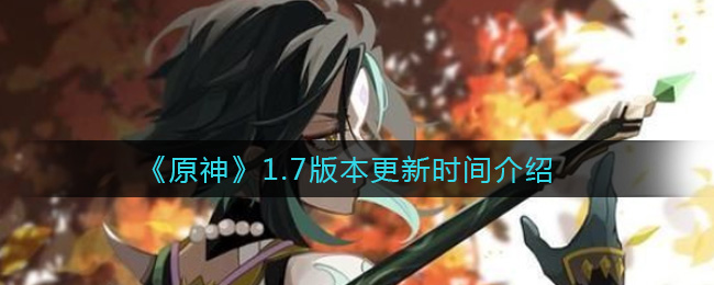 《原神》1.7版本更新時間詳解