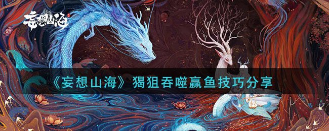 《妄想山?！藩n狙吞噬贏魚方法
