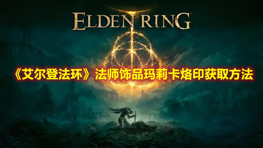 《艾爾登法環》法師飾品瑪莉卡烙印獲取方法