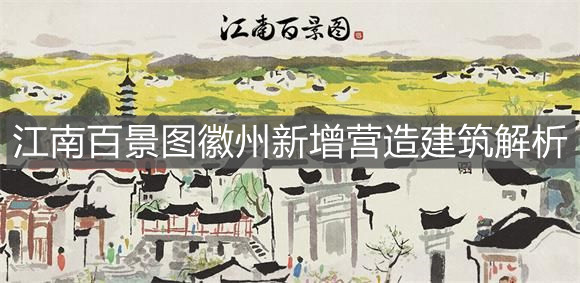 《江南百景圖》徽州新增營(yíng)造建筑解析