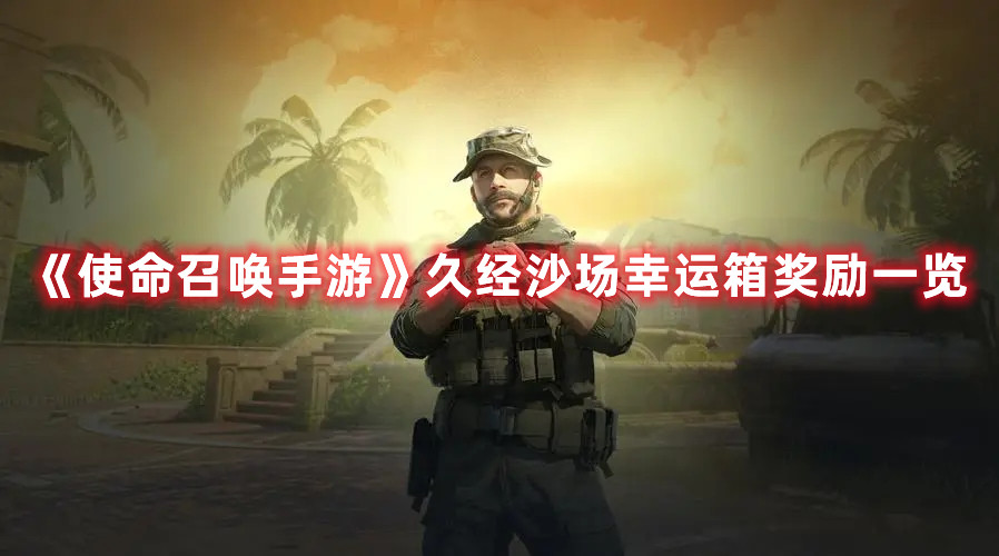 《使命召喚手游》久經(jīng)沙場(chǎng)幸運(yùn)箱獎(jiǎng)勵(lì)一覽