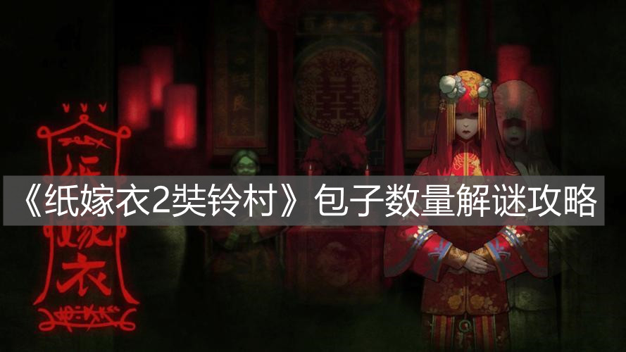 《紙嫁衣2奘鈴村》包子數量解謎攻略