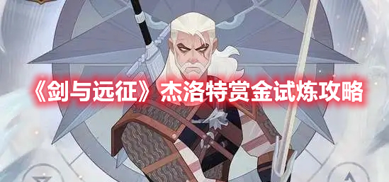 《劍與遠(yuǎn)征》杰洛特賞金試煉攻略