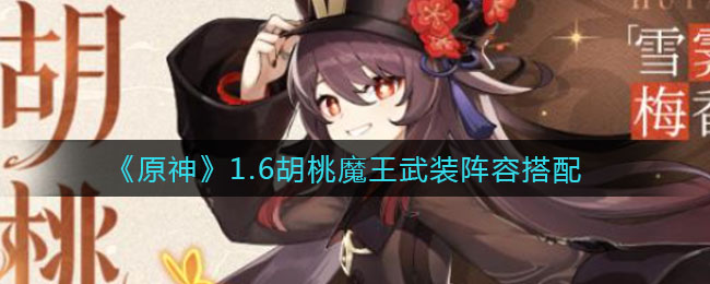 《原神》1.6胡桃魔王武裝陣容一覽