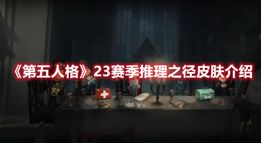 《第五人格》23賽季推理之徑皮膚介紹