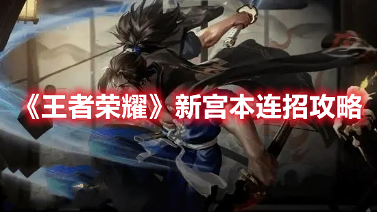 《王者榮耀》新宮本連招攻略