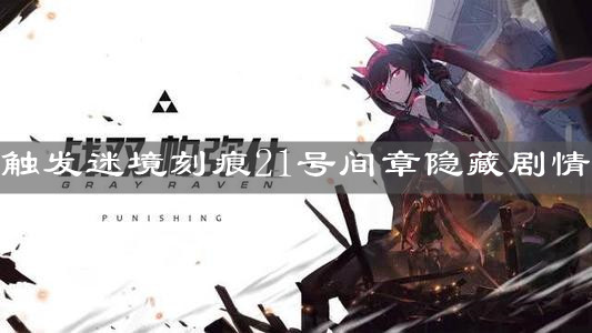 《戰雙帕彌什》觸發迷境刻痕21號間章隱藏劇情技巧分享