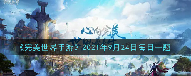 《完美世界手游》2021年9月24日每日一題答案分享