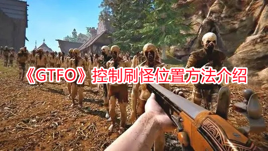 《GTFO》控制刷怪位置方法介紹