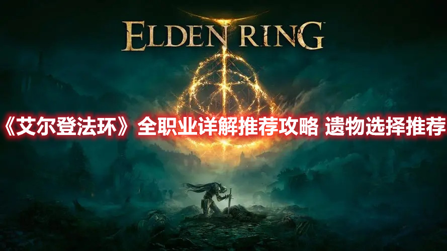 《艾爾登法環(huán)》全職業(yè)詳解推薦攻略 遺物選擇推薦