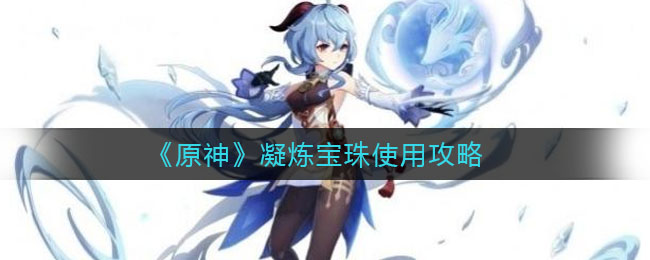 《原神》凝煉寶珠使用技巧