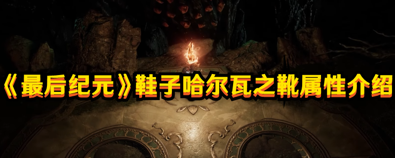 《最后紀元》鞋子哈爾瓦之靴屬性介紹