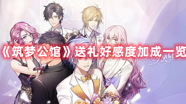 《筑夢(mèng)公館》送禮好感度加成一覽