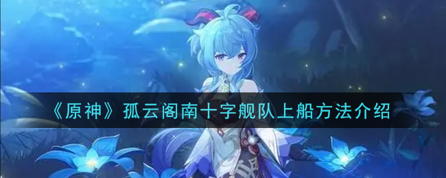 《原神》孤云閣南十字艦隊上船方法講解