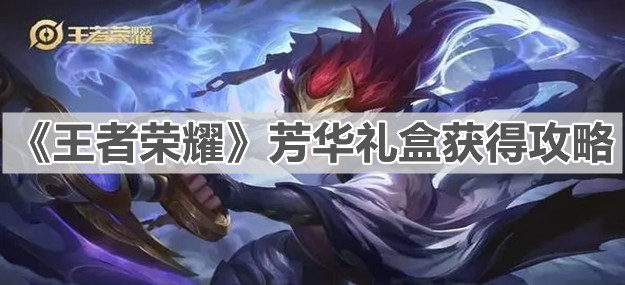 《王者榮耀》共賞芳華禮盒獲得攻略