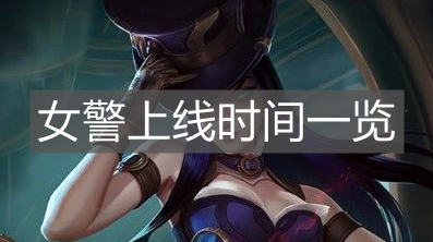 《英雄聯(lián)盟手游》女警上線時間一覽