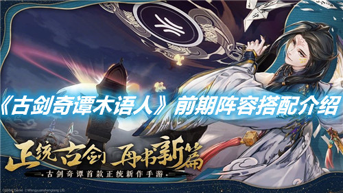 《古劍奇譚木語人》陣容合理搭配推薦