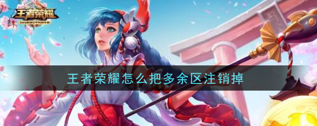 《王者榮耀》多余區(qū)注銷方法