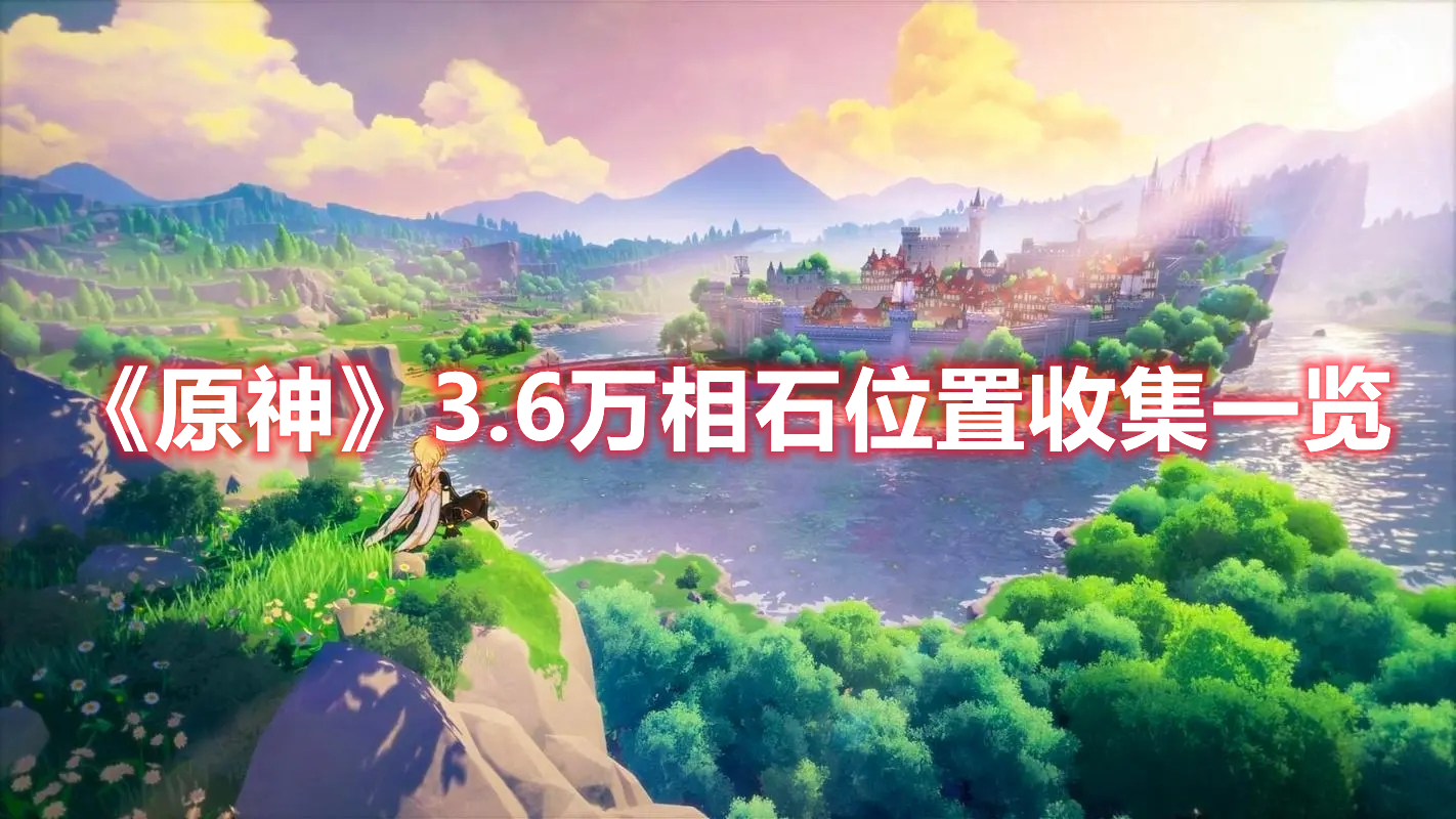 《原神》3.6萬相石位置收集一覽