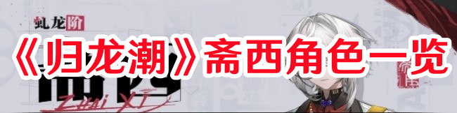 《歸龍潮》齋西角色一覽