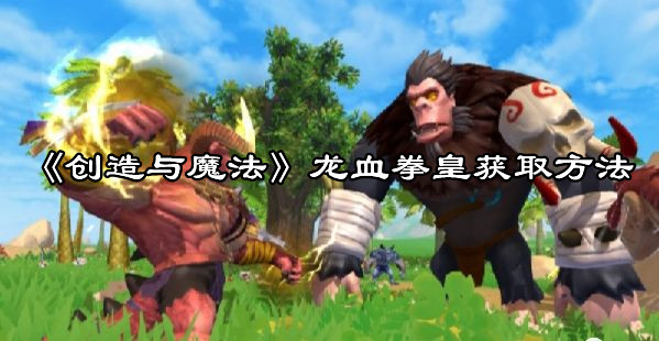 《創(chuàng)造與魔法》龍血拳皇獲取方法