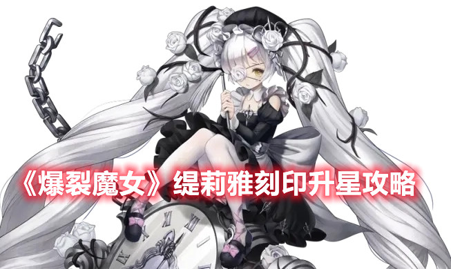 《爆裂魔女》緹莉雅刻印升星攻略