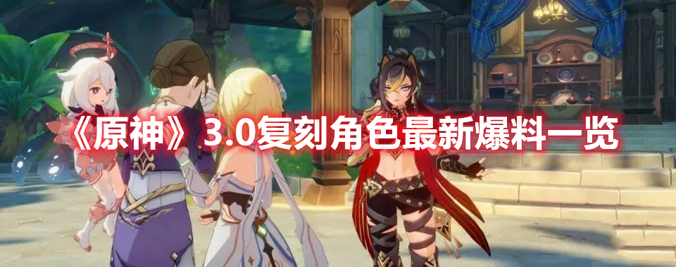 《原神》3.0復(fù)刻角色最新爆料一覽
