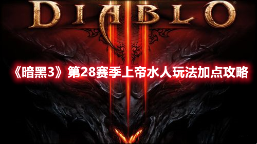 《暗黑3》第28賽季上帝水人玩法加點攻略