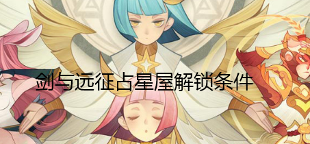 《劍與遠(yuǎn)征》占星屋解鎖方法