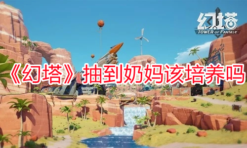 《幻塔》抽到奶媽該培養嗎