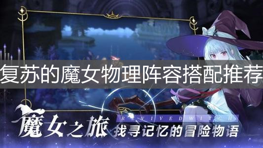 《復(fù)蘇的魔女》物理陣容搭配推薦