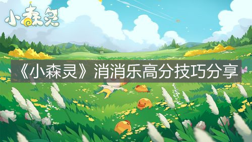 《小森靈》消消樂高分技巧分享