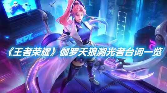 《王者榮耀》伽羅天狼溯光者臺詞一覽