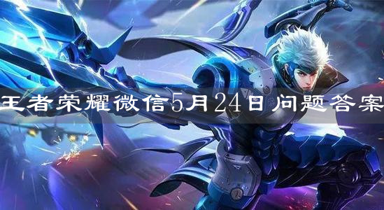 《王者榮耀》微信5月24日問題答案