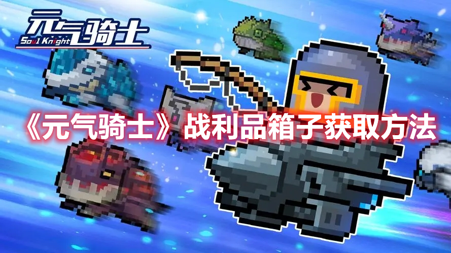 《元氣騎士》戰利品箱子獲取方法