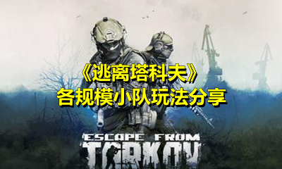 《逃離塔科夫》各規(guī)模小隊玩法分享