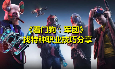 《看門狗：軍團》找特種職業技巧分享