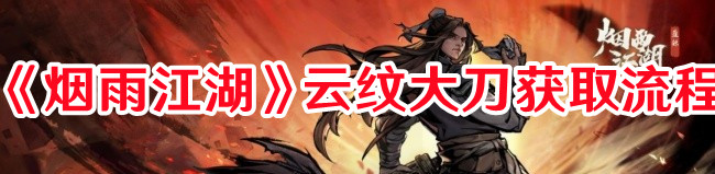 《煙雨江湖》云紋大刀獲取流程