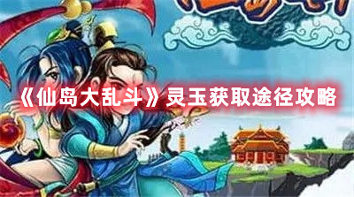 《仙島大亂斗》靈玉獲取途徑攻略