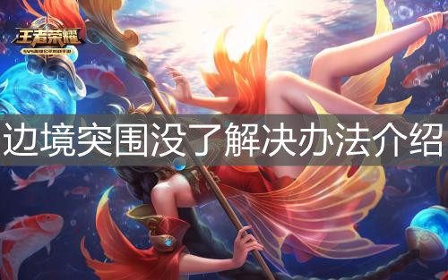 《王者榮耀》邊境突圍沒了解決辦法介紹