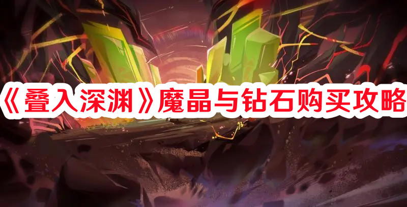 《疊入深淵》魔晶與鉆石購買攻略
