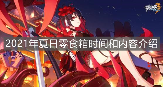 《崩壞3》2021年夏日零食箱時(shí)間和內(nèi)容介紹