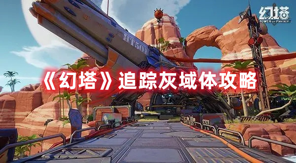 《幻塔》追蹤灰域體攻略