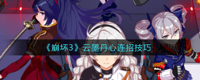 《崩壞3》云墨丹心連招方法