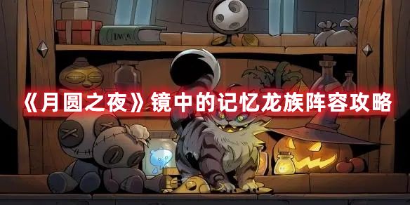 《月圓之夜》鏡中的記憶龍族陣容攻略